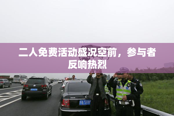 二人免费活动盛况空前，参与者反响热烈