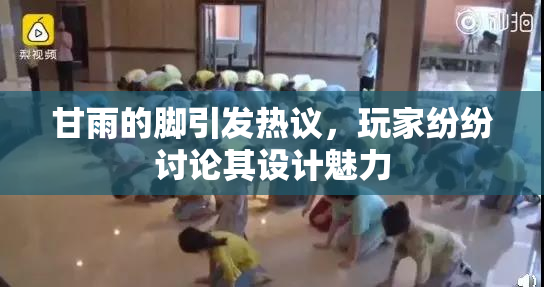 甘雨的脚引发热议，玩家纷纷讨论其设计魅力