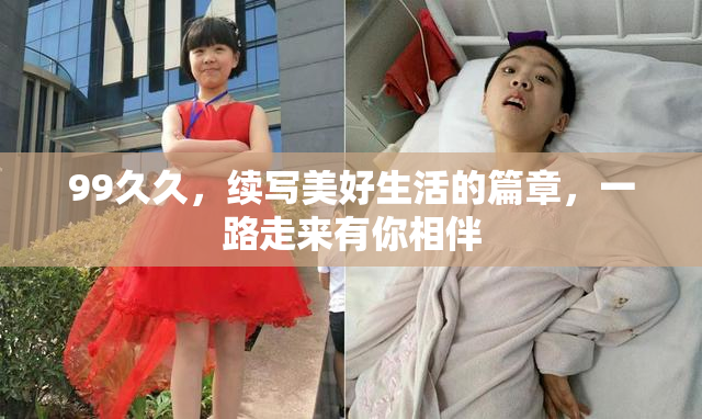 99久久，续写美好生活的篇章，一路走来有你相伴