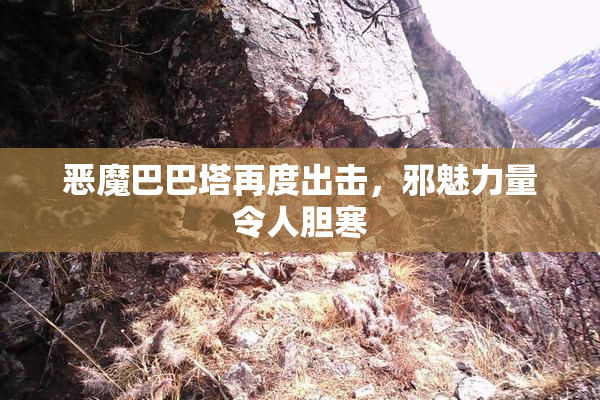 恶魔巴巴塔再度出击，邪魅力量令人胆寒