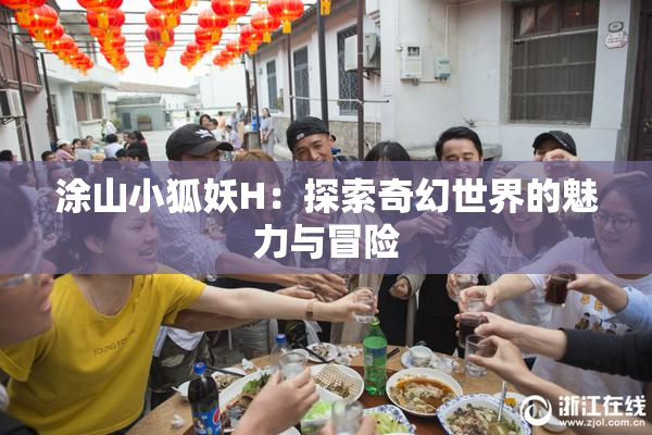 涂山小狐妖H：探索奇幻世界的魅力与冒险