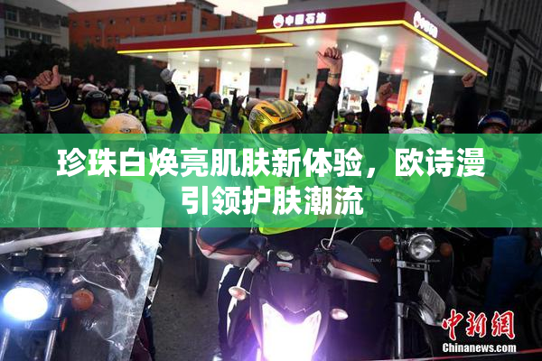 珍珠白焕亮肌肤新体验，欧诗漫引领护肤潮流
