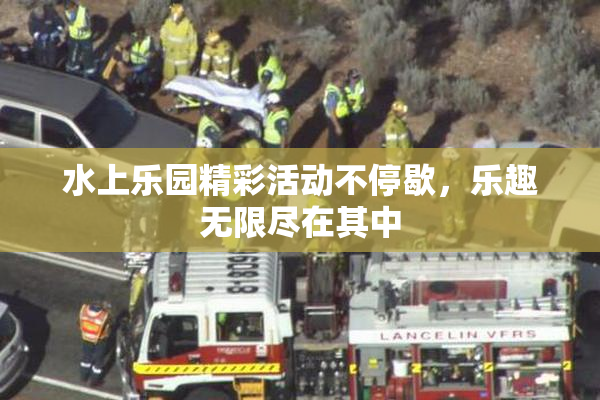 水上乐园精彩活动不停歇，乐趣无限尽在其中