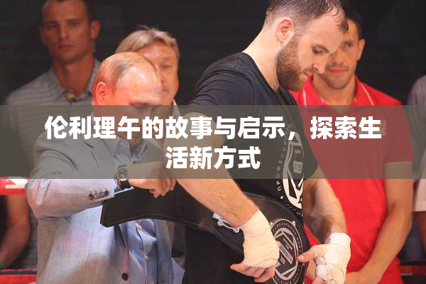 伦利理午的故事与启示，探索生活新方式