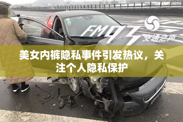 美女内裤隐私事件引发热议，关注个人隐私保护