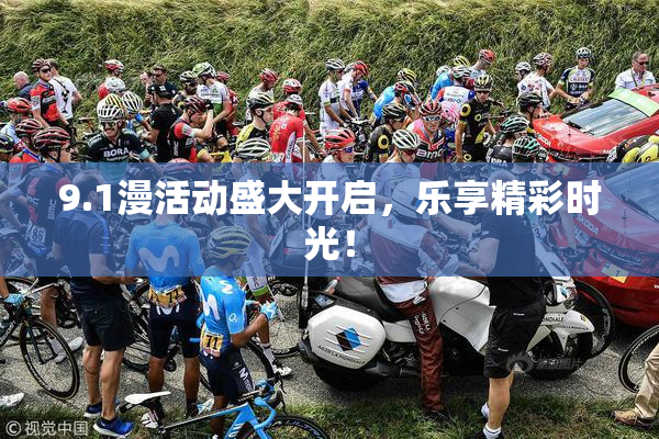 9.1漫活动盛大开启，乐享精彩时光！