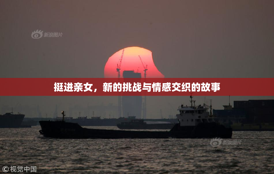 挺进亲女，新的挑战与情感交织的故事
