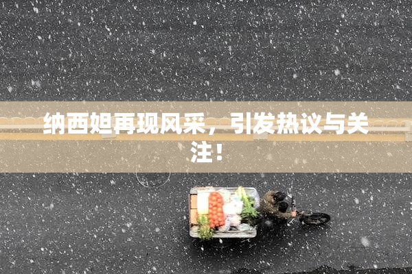 纳西妲再现风采，引发热议与关注！