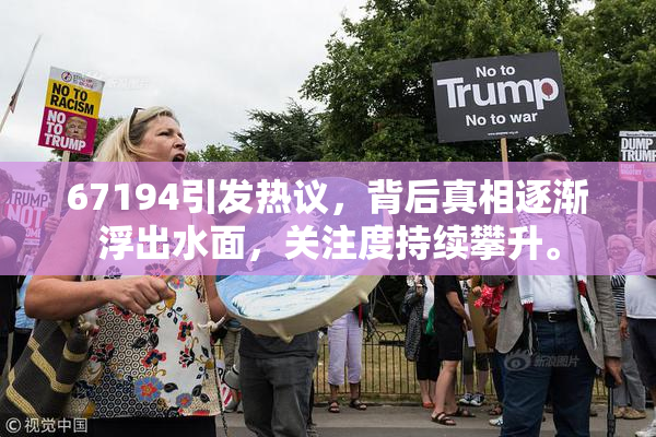 67194引发热议，背后真相逐渐浮出水面，关注度持续攀升。