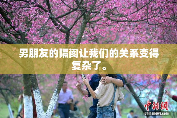男朋友的隔阂让我们的关系变得复杂了。