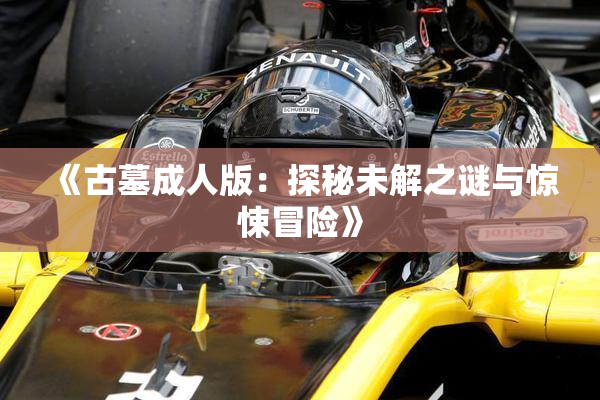 《古墓成人版：探秘未解之谜与惊悚冒险》