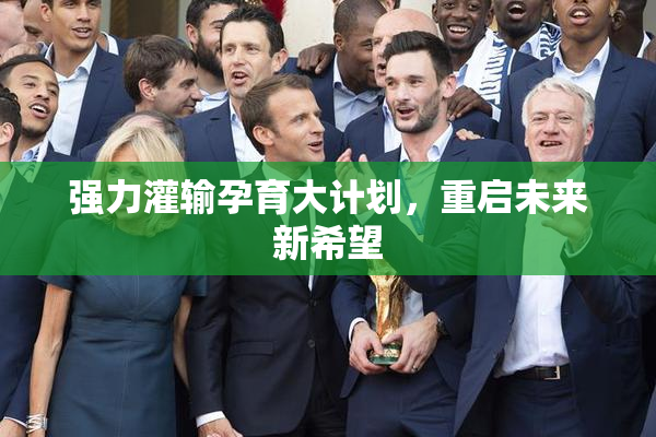 强力灌输孕育大计划，重启未来新希望