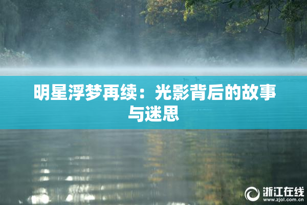 明星浮梦再续：光影背后的故事与迷思