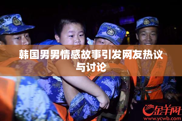 韩国男男情感故事引发网友热议与讨论