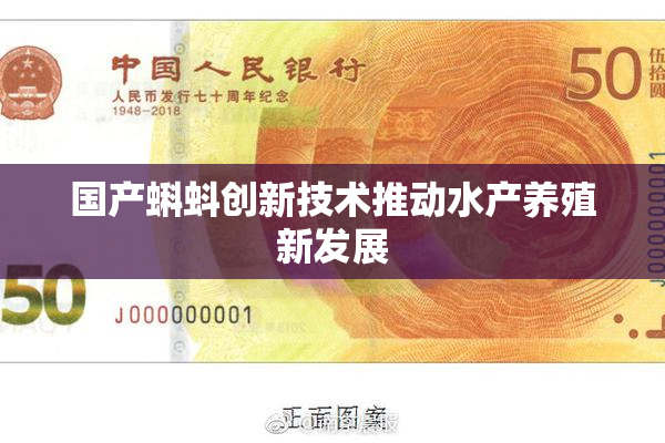 国产蝌蚪创新技术推动水产养殖新发展