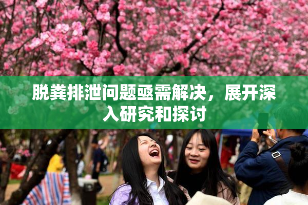 脱粪排泄问题亟需解决，展开深入研究和探讨