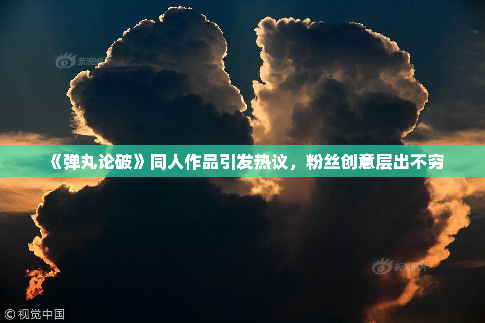 《弹丸论破》同人作品引发热议，粉丝创意层出不穷