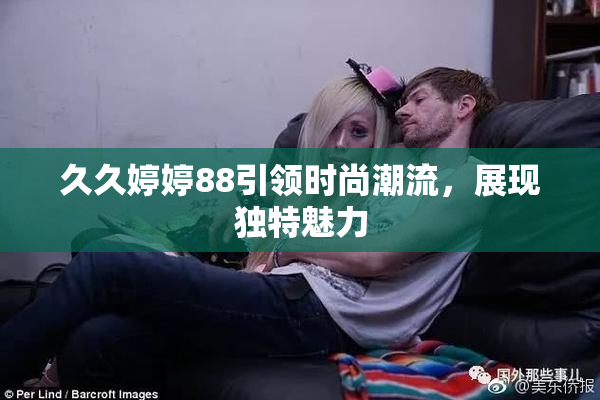 久久婷婷88引领时尚潮流，展现独特魅力