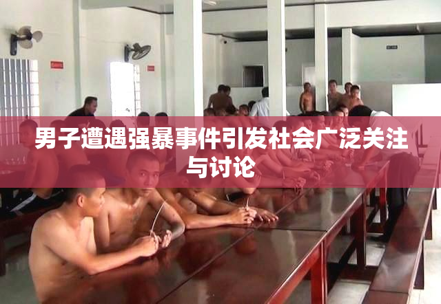 男子遭遇强暴事件引发社会广泛关注与讨论