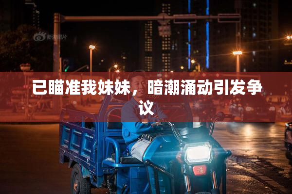 已瞄准我妹妹，暗潮涌动引发争议