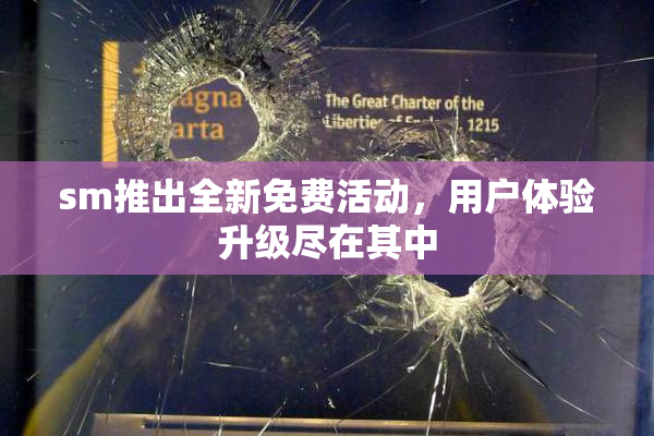 sm推出全新免费活动，用户体验升级尽在其中