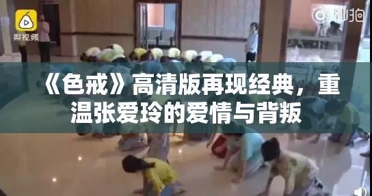 《色戒》高清版再现经典，重温张爱玲的爱情与背叛