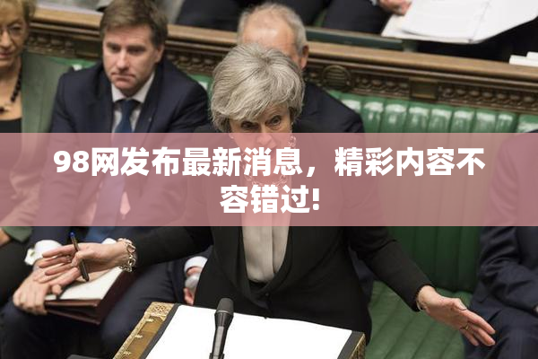 98网发布最新消息，精彩内容不容错过!