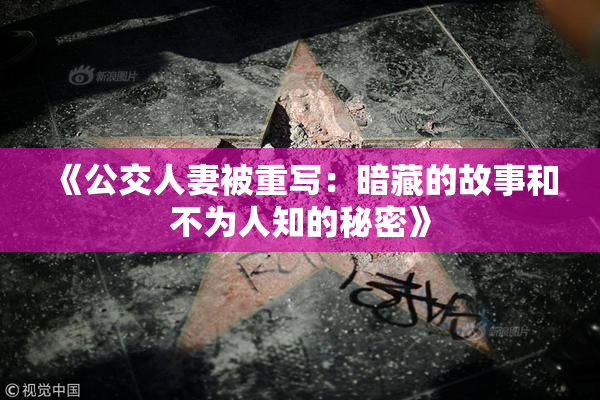 《公交人妻被重写：暗藏的故事和不为人知的秘密》