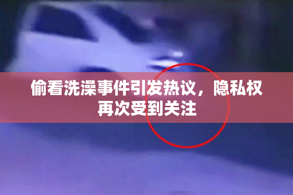 偷看洗澡事件引发热议，隐私权再次受到关注