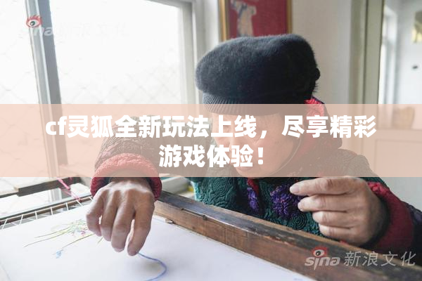 cf灵狐全新玩法上线，尽享精彩游戏体验！