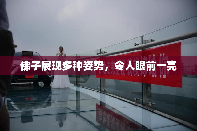 佛子展现多种姿势，令人眼前一亮