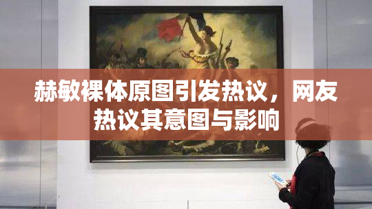 赫敏裸体原图引发热议，网友热议其意图与影响