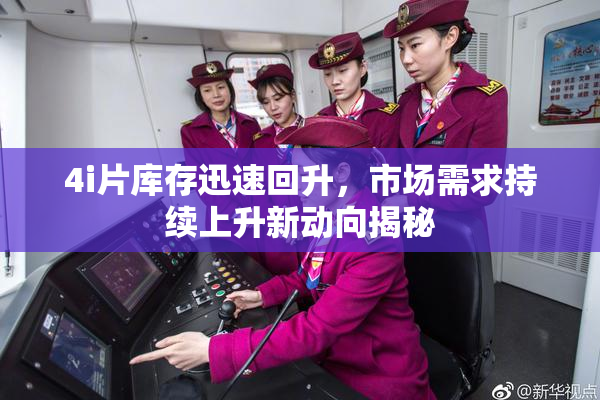 4i片库存迅速回升，市场需求持续上升新动向揭秘