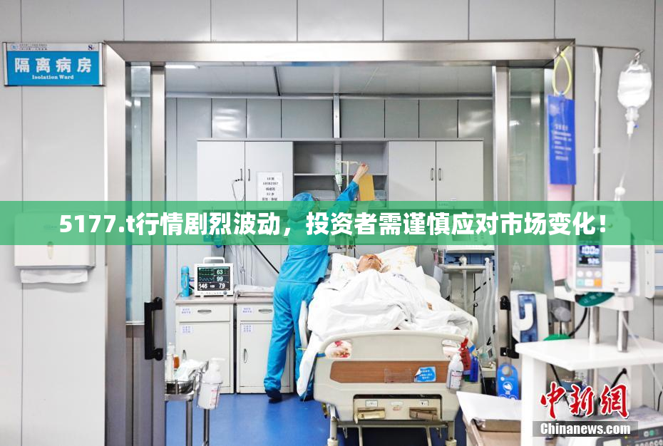 5177.t行情剧烈波动，投资者需谨慎应对市场变化！