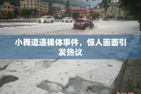 小舞遭遇裸体事件，惊人画面引发热议