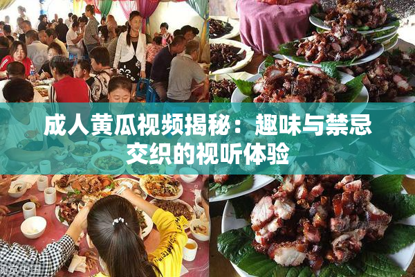 成人黄瓜视频揭秘：趣味与禁忌交织的视听体验