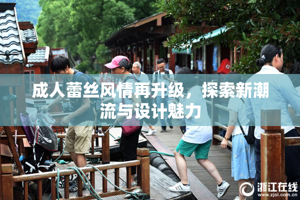成人蕾丝风情再升级，探索新潮流与设计魅力