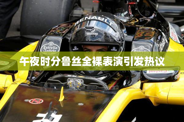 午夜时分鲁丝全裸表演引发热议