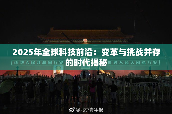 2025年全球科技前沿：变革与挑战并存的时代揭秘