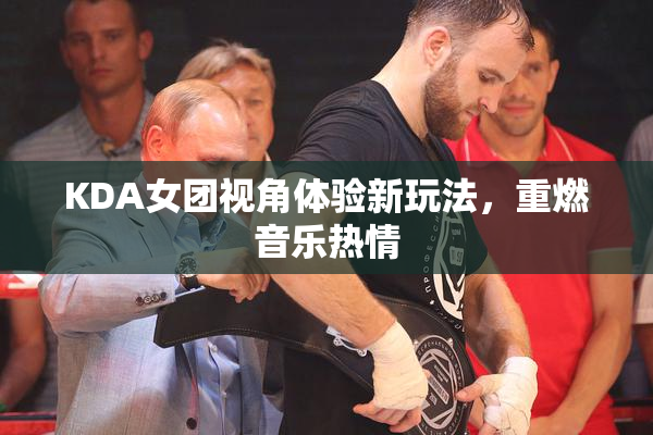 KDA女团视角体验新玩法，重燃音乐热情