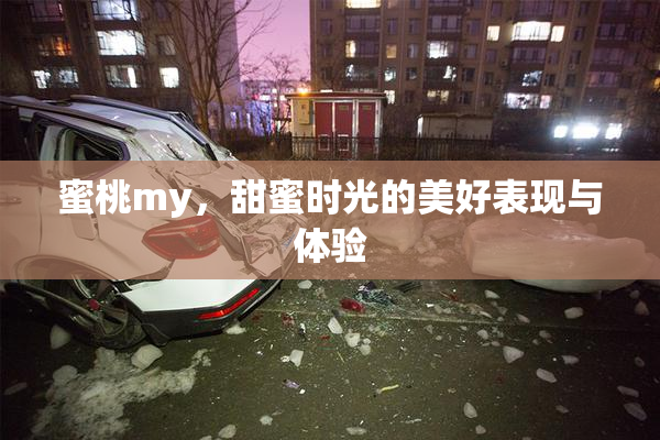 蜜桃my，甜蜜时光的美好表现与体验
