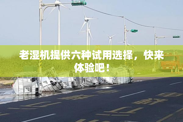 老湿机提供六种试用选择，快来体验吧！