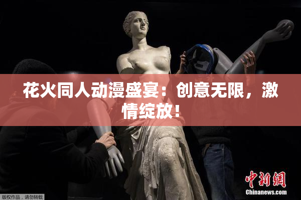 花火同人动漫盛宴：创意无限，激情绽放！