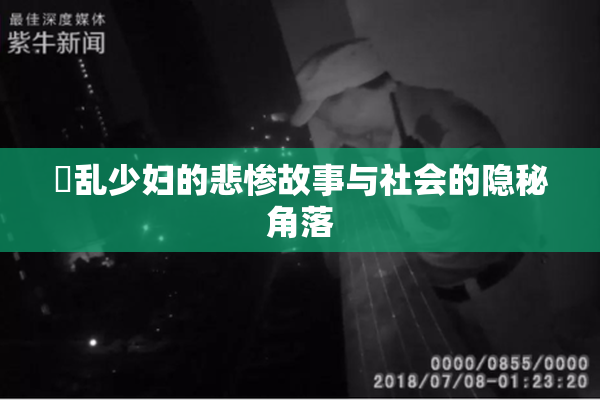 婬乱少妇的悲惨故事与社会的隐秘角落