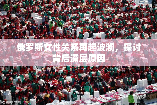 俄罗斯女性关系再起波澜，探讨背后深层原因