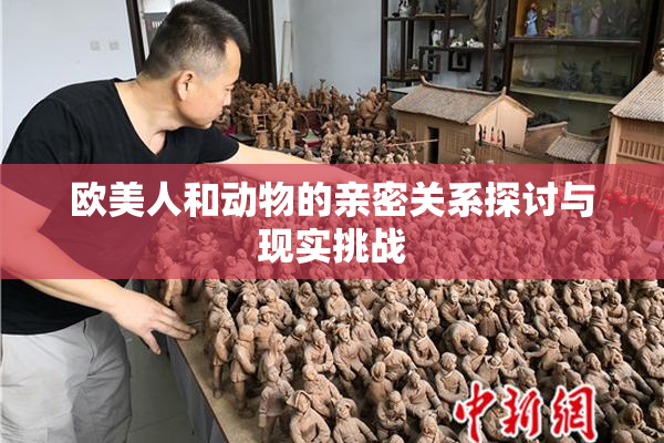 欧美人和动物的亲密关系探讨与现实挑战