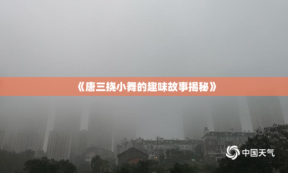 《唐三挠小舞的趣味故事揭秘》