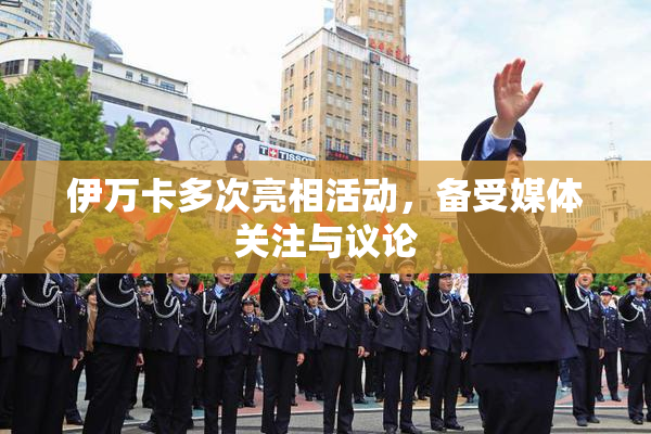 伊万卡多次亮相活动，备受媒体关注与议论