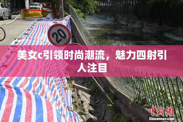 美女c引领时尚潮流，魅力四射引人注目