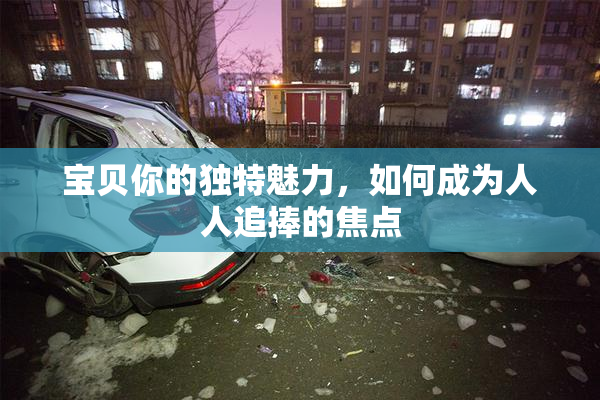 宝贝你的独特魅力，如何成为人人追捧的焦点